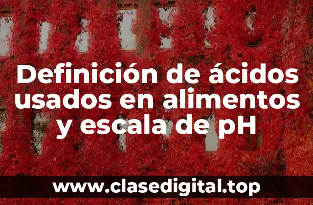 Definición de ácidos usados en alimentos y escala de pH