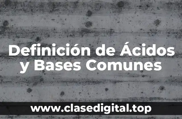 Definición Técnica de Ácidos y Bases Comunes