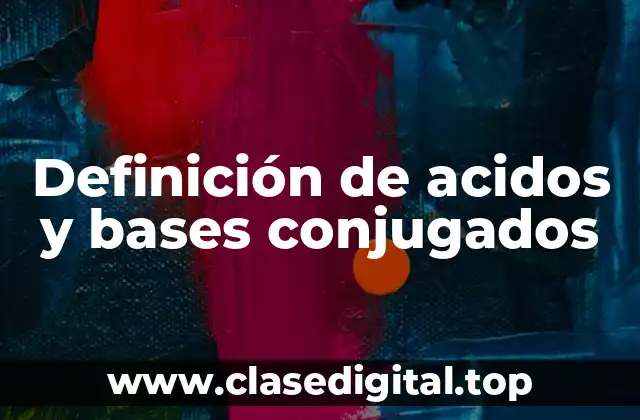 Definición de acidos y bases conjugados
