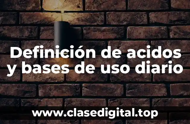 Definición de acidos y bases de uso diario