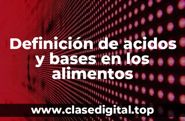 Definición de acidos y bases en los alimentos