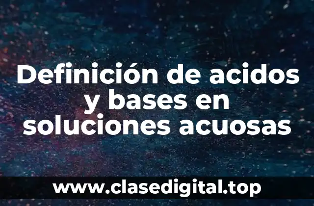 Definición de acidos y bases en soluciones acuosas