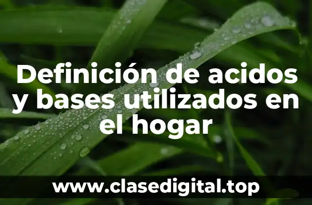 Definición de acidos y bases utilizados en el hogar