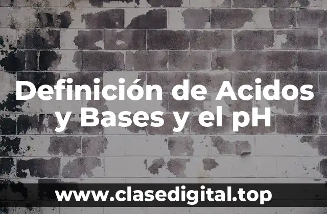 Definición de Acidos y Bases y el pH
