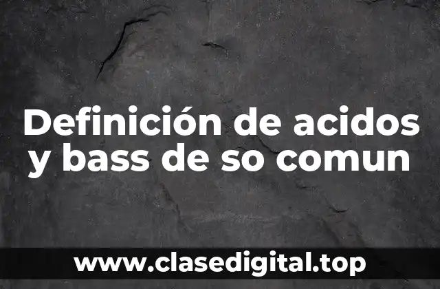 Definición de acidos y bass de so comun