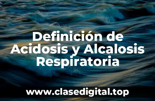 Definición de Acidosis y Alcalosis Respiratoria