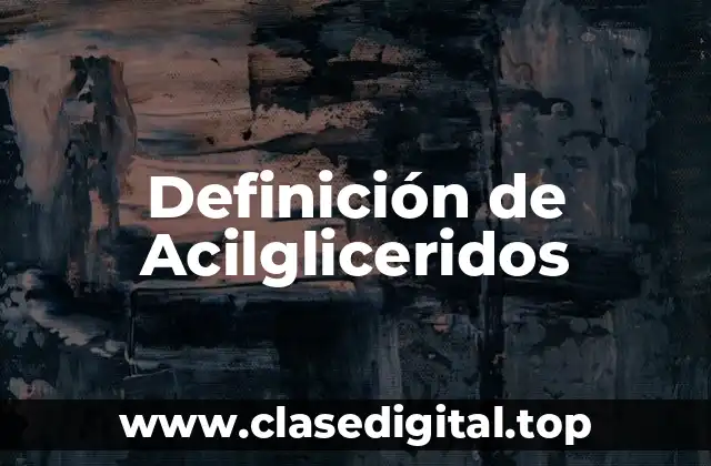 Definición de Acilgliceridos
