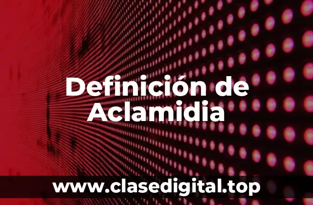 Definición de Aclamidia