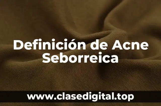 Definición de Acne Seborreica