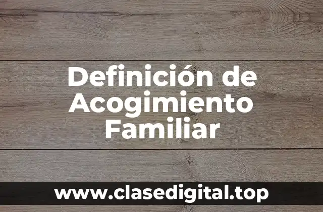 Definición de Acogimiento Familiar