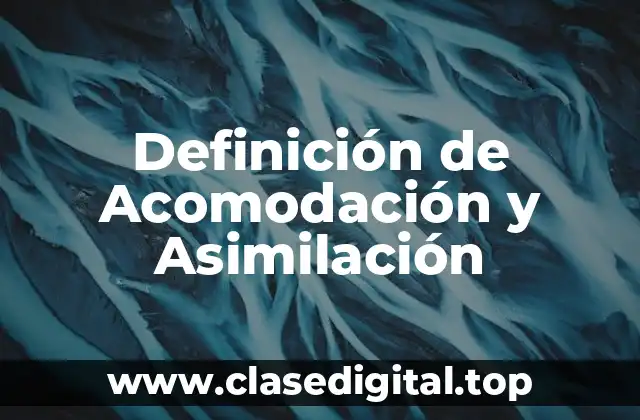 Definición de Acomodación y Asimilación