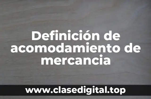 Definición de acomodamiento de mercancia