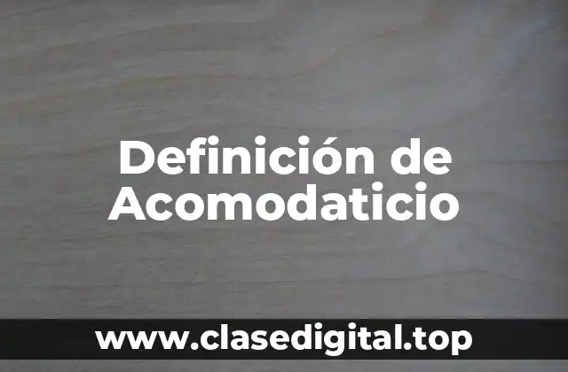 Definición de Acomodaticio