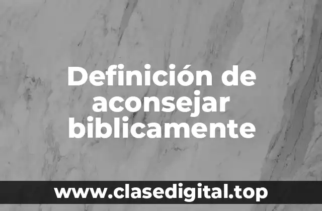 Definición de aconsejar biblicamente