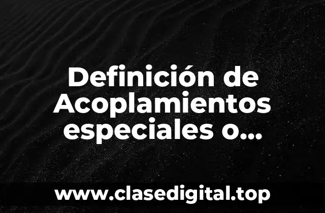 Definición de Acoplamientos especiales o articulados