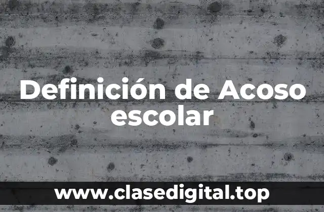 Definición técnica de Acoso escolar