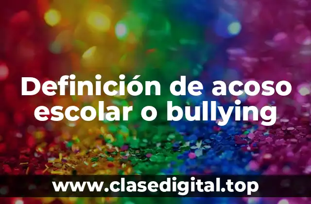 Definición de acoso escolar o bullying