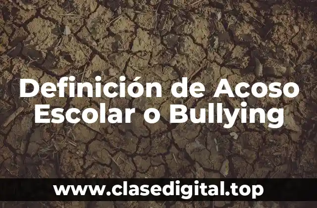 Definición técnica de Acoso Escolar o Bullying