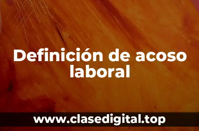 Definición de acoso laboral