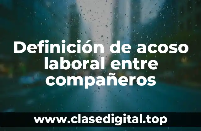 Definición de acoso laboral entre compañeros