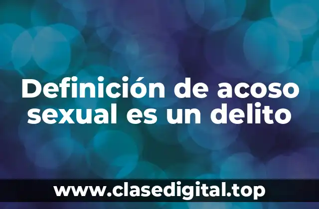 Definición de acoso sexual es un delito