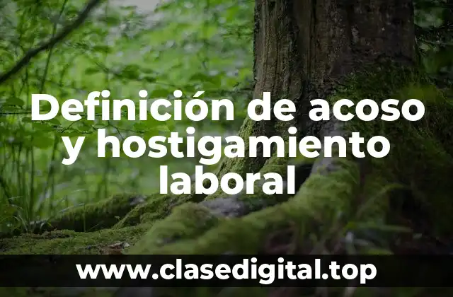 Definición de acoso y hostigamiento laboral