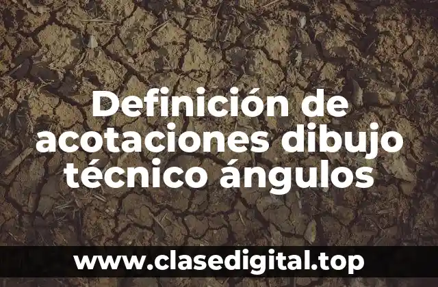 Definición de acotaciones dibujo técnico ángulos