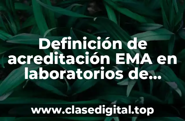 Definición de acreditación EMA en laboratorios de alimentos