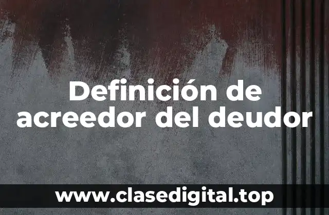 Definición de acreedor del deudor