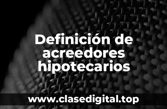 Definición técnica de acreedores hipotecarios