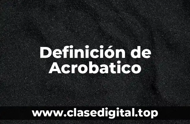 Definición Técnica de Acrobático