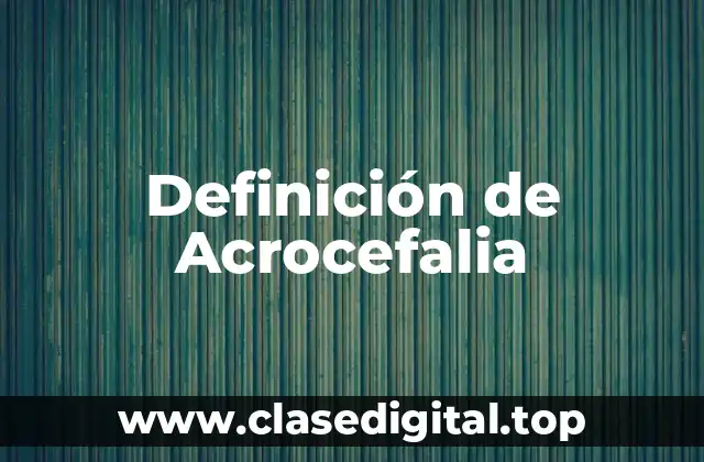 Definición de Acrocefalia