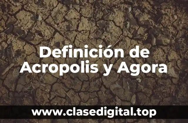 Definición de Acropolis y Agora