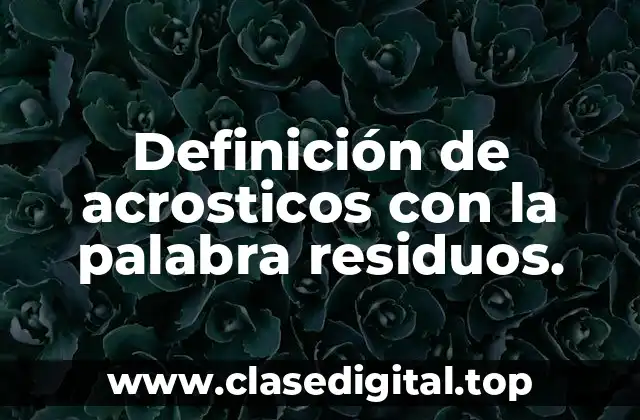 Definición de acrosticos con la palabra residuos.