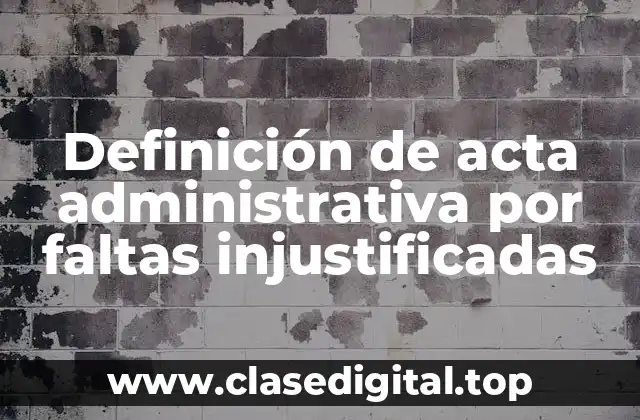 Definición de acta administrativa por faltas injustificadas
