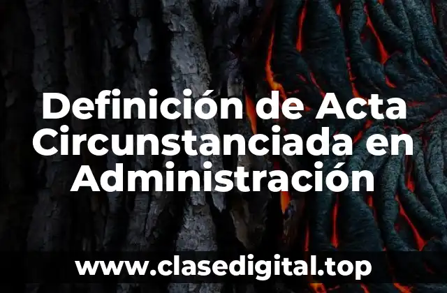 Definición de Acta Circunstanciada en Administración