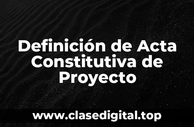 Definición de Acta Constitutiva de Proyecto
