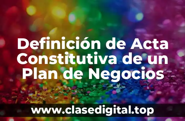 Definición de Acta Constitutiva de un Plan de Negocios