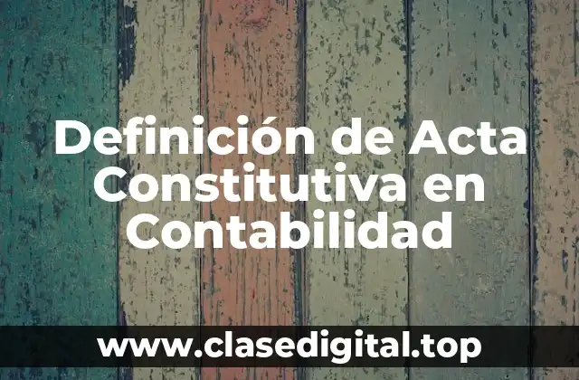 Definición de Acta Constitutiva en Contabilidad