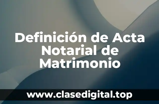 Definición de Acta Notarial de Matrimonio