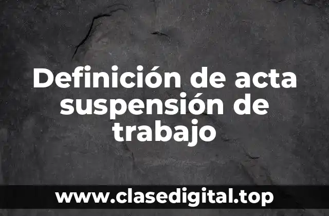 Definición de acta suspensión de trabajo