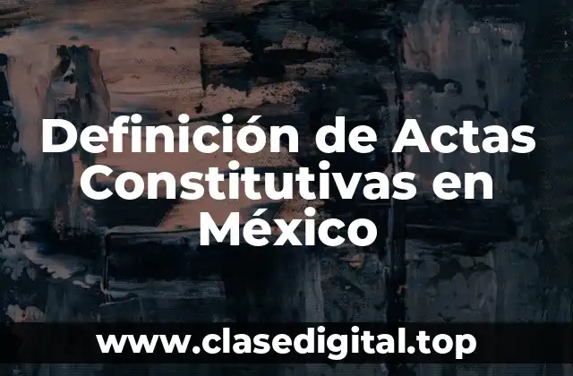 Definición de Actas Constitutivas en México