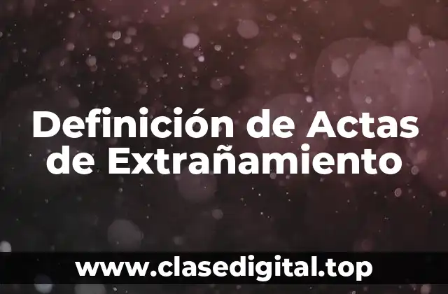 Definición de Actas de Extrañamiento