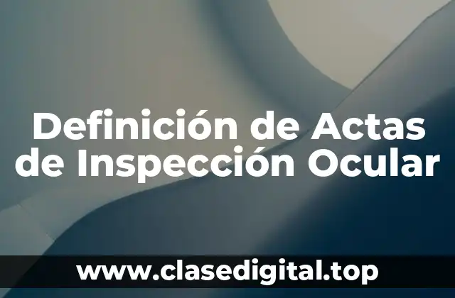 Definición de Actas de Inspección Ocular