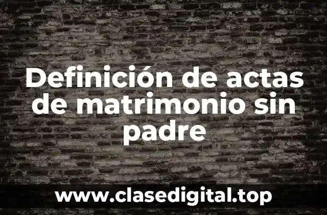 Definición de actas de matrimonio sin padre