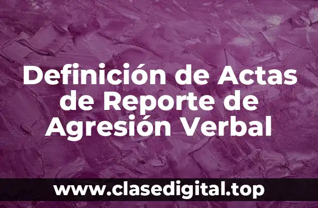 Definición de Actas de Reporte de Agresión Verbal