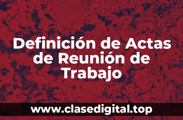 Definición de Actas de Reunión de Trabajo
