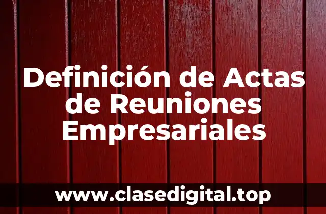 Definición de Actas de Reuniones Empresariales