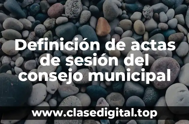 Definición de actas de sesión del consejo municipal