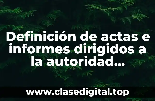 Definición de actas e informes dirigidos a la autoridad administrativa